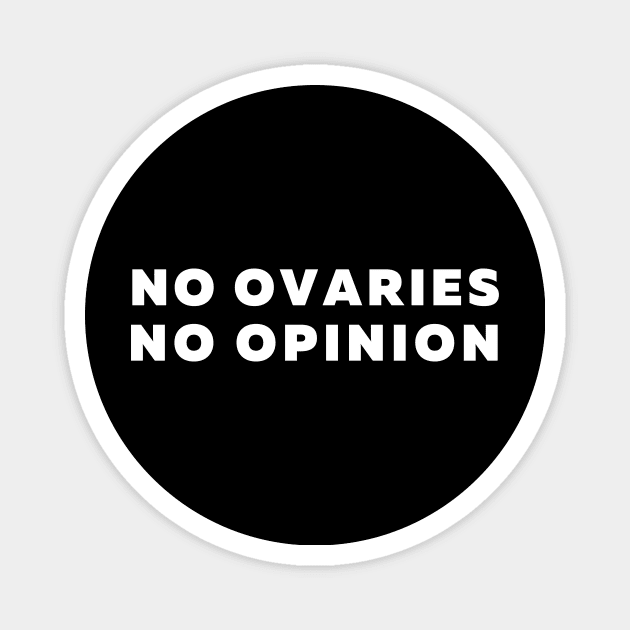 No Ovaries No Opinion Funny Feminist Quote Magnet by Moshi Moshi Designs